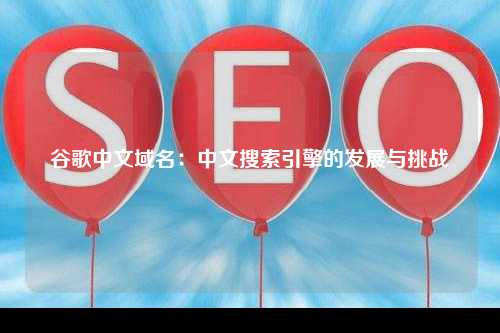 谷歌中文域名：中文搜索引擎的发展与挑战