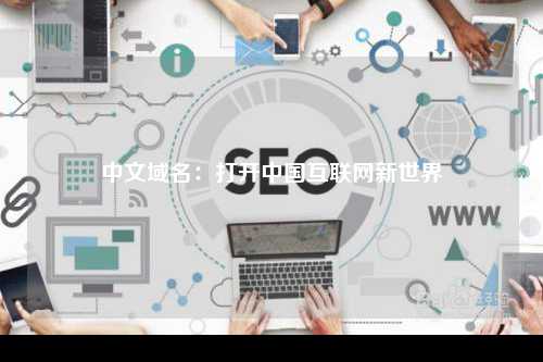 中文域名：打开中国互联网新世界
