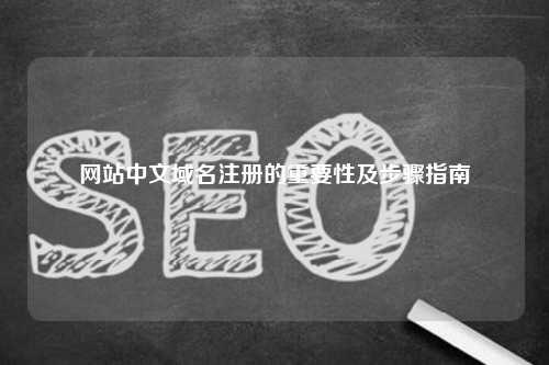 网站中文域名注册的重要性及步骤指南